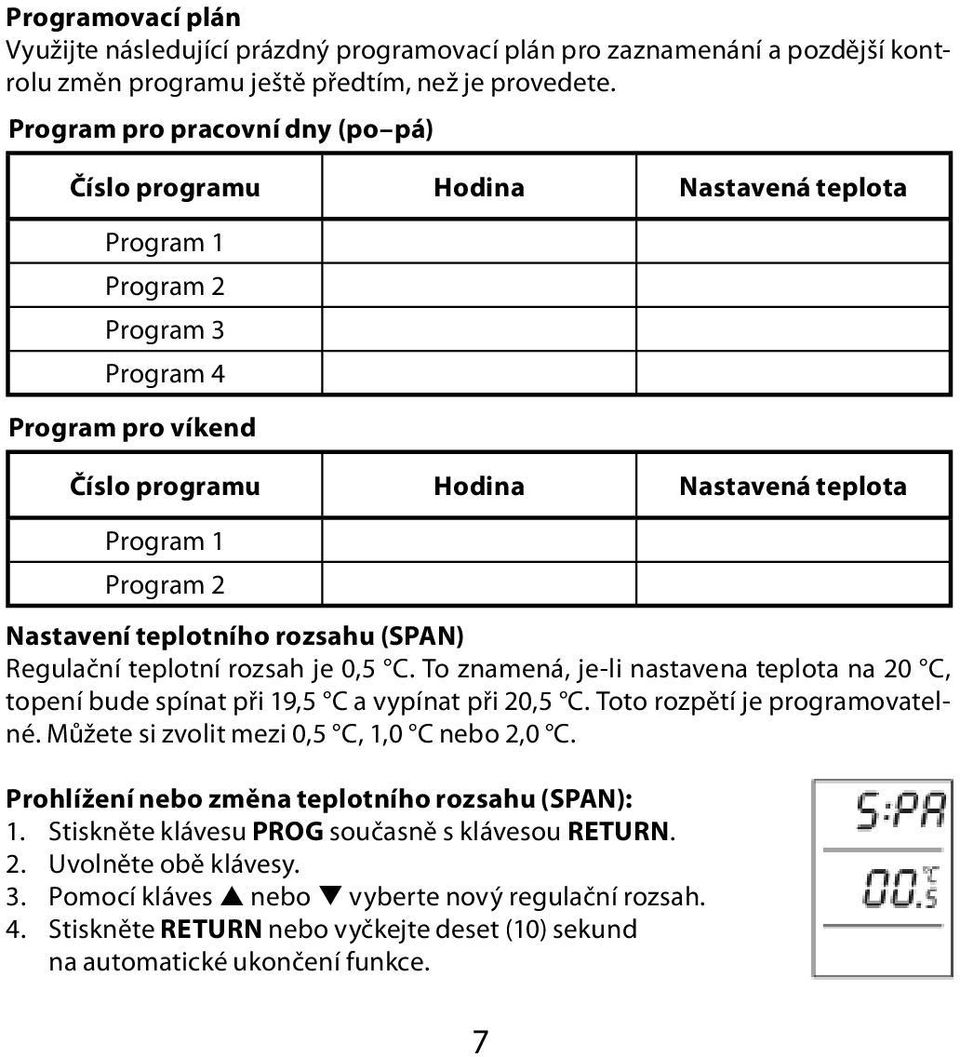 Nastavení teplotního rozsahu (SPAN) Regulační teplotní rozsah je 0,5 C. To znamená, je-li nastavena teplota na 20 C, topení bude spínat při 19,5 C a vypínat při 20,5 C.