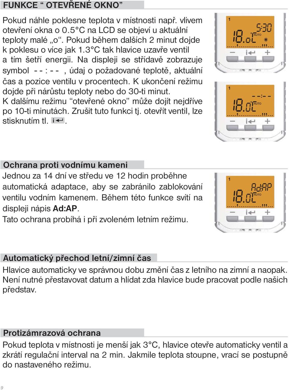 K ukončení režimu dojde při nárůstu teploty nebo do 30-ti minut. K dalšímu režimu otevřené okno může dojít nejdříve po 10-ti minutách. Zrušit tuto funkci tj. otevřít ventil, lze stisknutím tl. i.