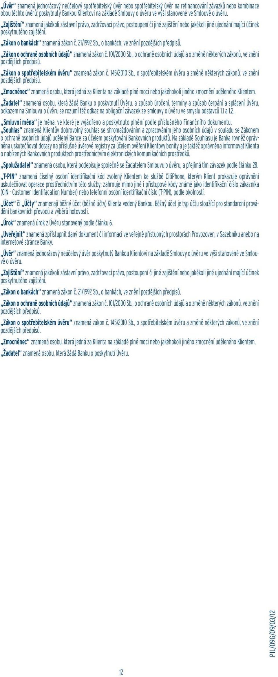 Zákon o bankách znamená zákon č. 21/1992 Sb., o bankách, ve znění pozdějších předpisů. Zákon o ochraně osobních údajů znamená zákon č. 101/2000 Sb.