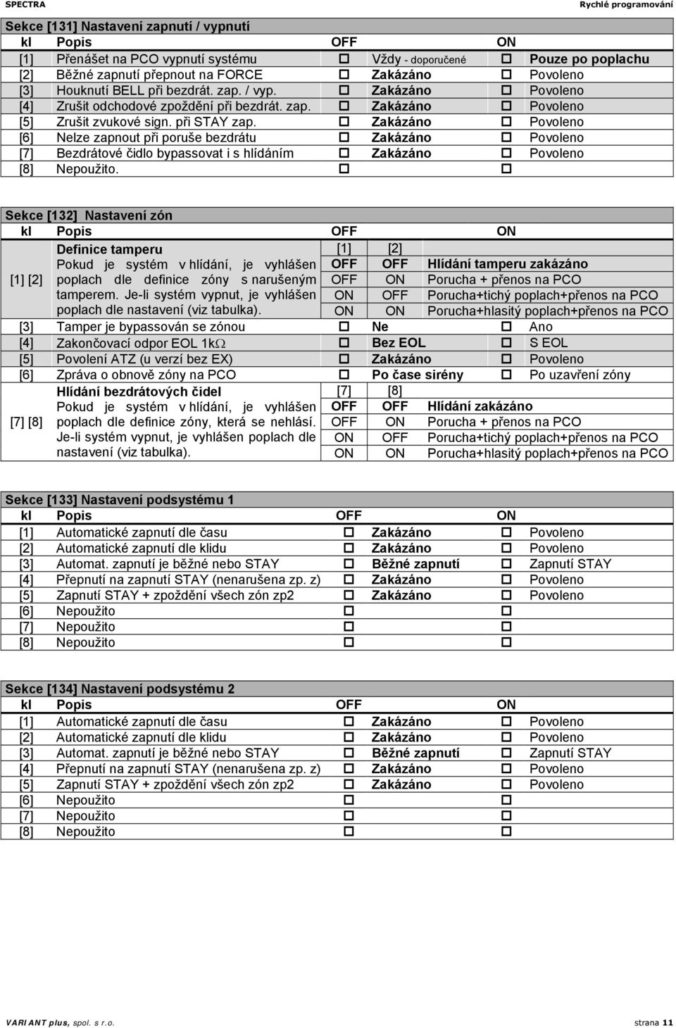 Zakázáno Povoleno [6] Nelze zapnout při poruše bezdrátu Zakázáno Povoleno [7] Bezdrátové čidlo bypassovat i s hlídáním Zakázáno Povoleno [8] Nepoužito.