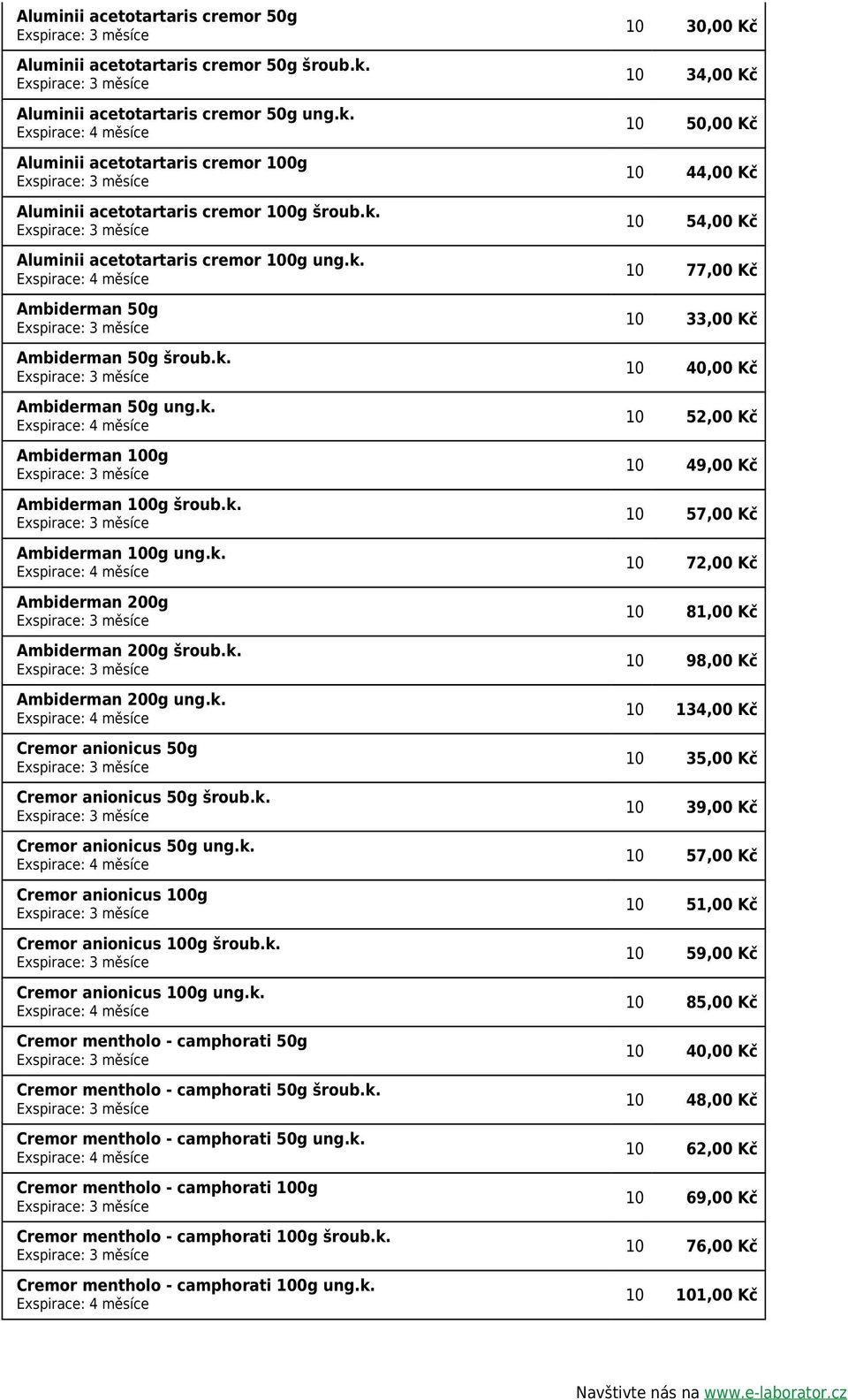 k. Cremor anionicus 50g ung.k. Cremor anionicus 100g Cremor anionicus 100g šroub.k. Cremor anionicus 100g ung.k. Cremor mentholo - camphorati 50g Cremor mentholo - camphorati 50g šroub.k. Cremor mentholo - camphorati 50g ung.