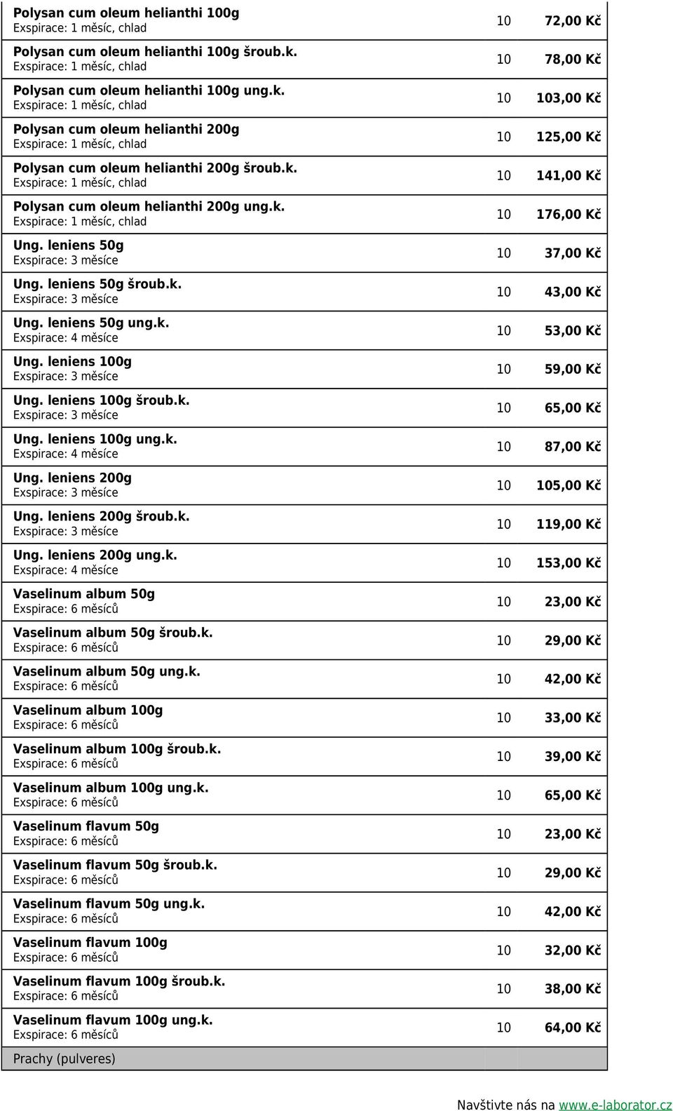 k. Vaselinum album 50g Vaselinum album 50g šroub.k. Vaselinum album 50g ung.k. Vaselinum album 100g Vaselinum album 100g šroub.k. Vaselinum album 100g ung.k. Vaselinum flavum 50g Vaselinum flavum 50g šroub.