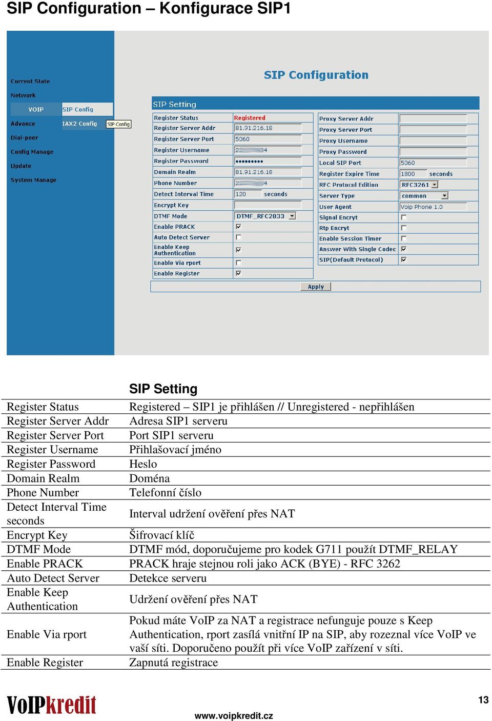 Šifrovací klíč DTMF Mode DTMF mód, doporučujeme pro kodek G711 použít DTMF_RELAY Enable PRACK PRACK hraje stejnou roli jako ACK (BYE) - RFC 3262 Auto Detect Server Detekce serveru Enable Keep