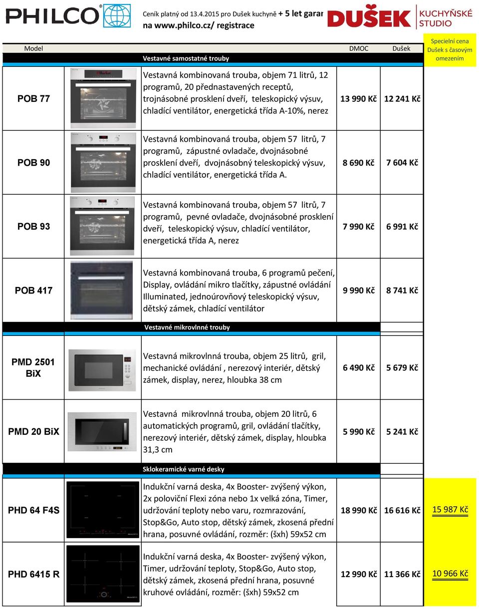 trojnásobné prosklení dveří, teleskopický výsuv, chladící ventilátor, energetická třída A-10%, nerez 13 990 Kč 12 241 Kč POB 90 Vestavná kombinovaná trouba, objem 57 litrů, 7 programů, zápustné