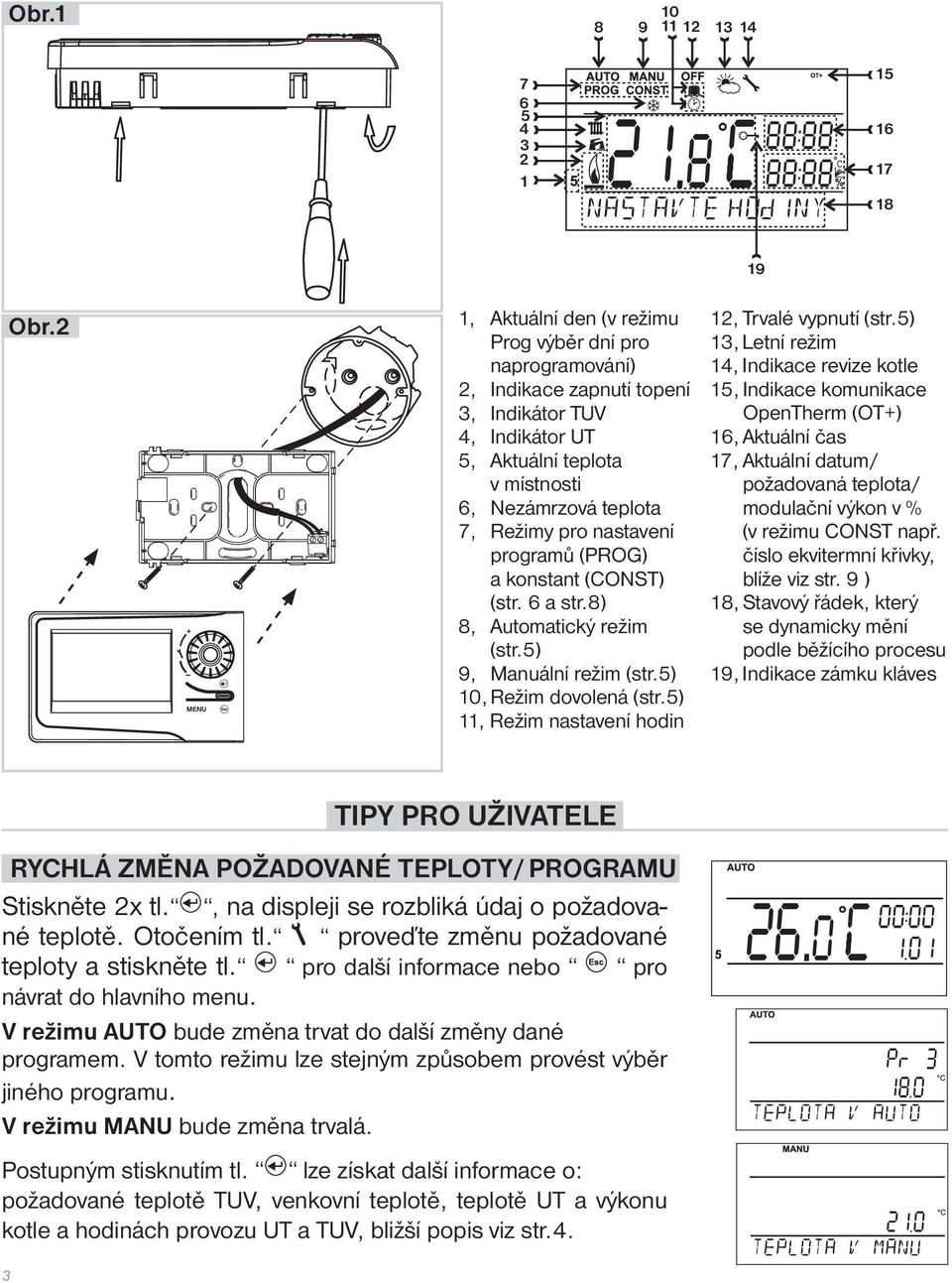 nastavení programů (PROG) a konstant (CONST) (str. 6 a str.8) 8, Automatický režim (str.5) 9, Manuální režim (str.5) 10, Režim dovolená (str.5) 11, Režim nastavení hodin 12, Trvalé vypnutí (str.