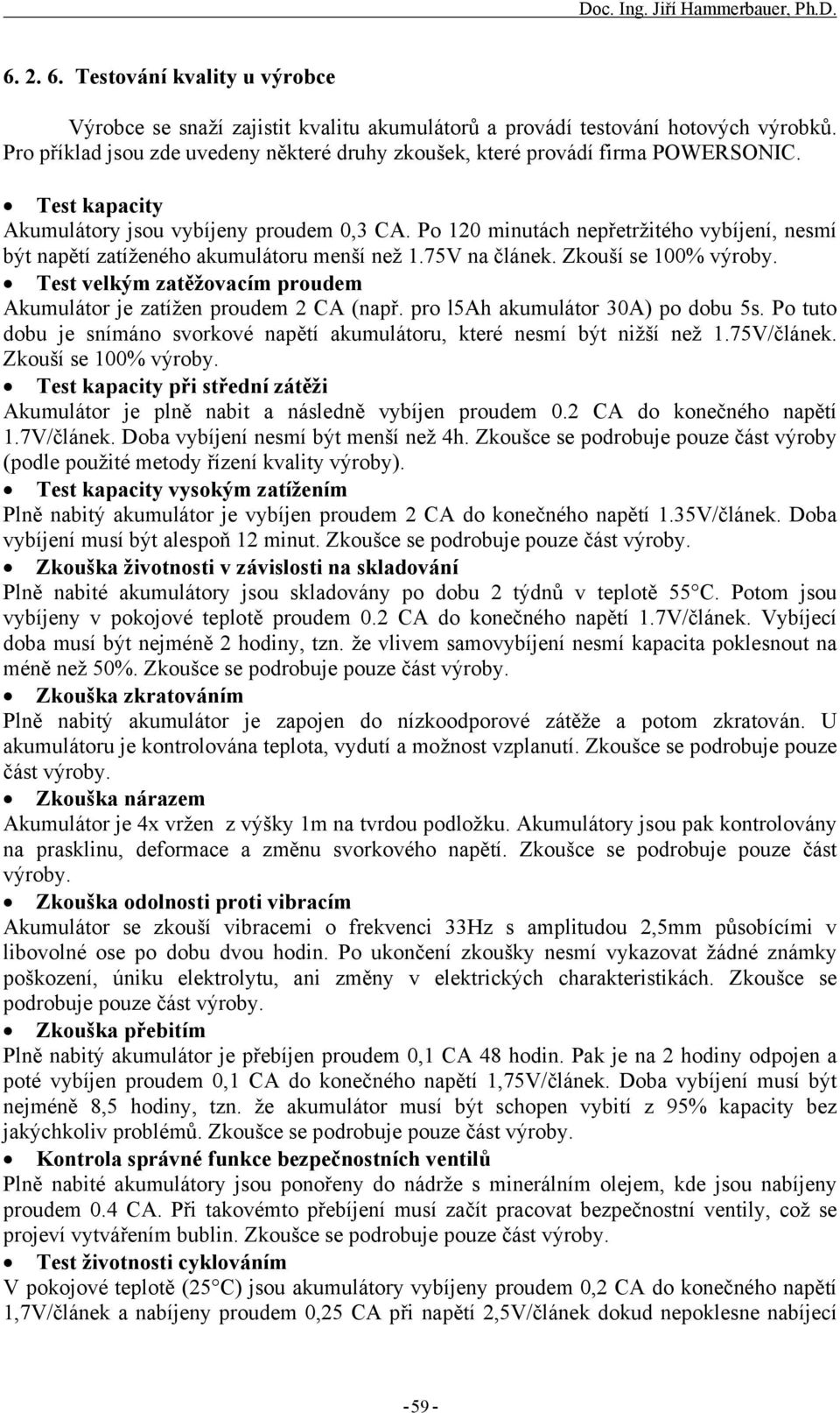 Po 120 minutách nepřetržitého vybíjení, nesmí být napětí zatíženého akumulátoru menší než 1.75V na článek. Zkouší se 100% výroby.