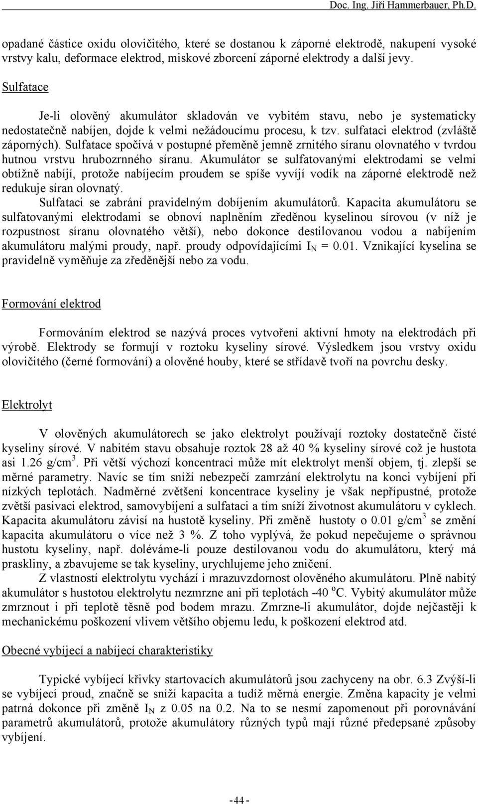 Sulfatace spočívá v postupné přeměně jemně zrnitého síranu olovnatého v tvrdou hutnou vrstvu hrubozrnného síranu.
