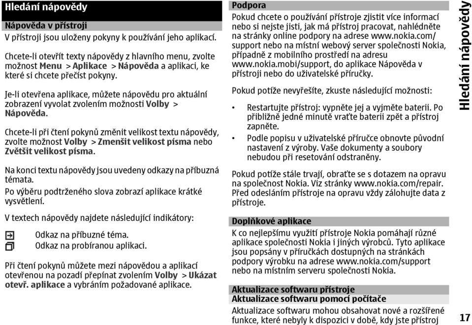Je-li otevřena aplikace, můžete nápovědu pro aktuální zobrazení vyvolat zvolením možnosti Volby > Nápověda.