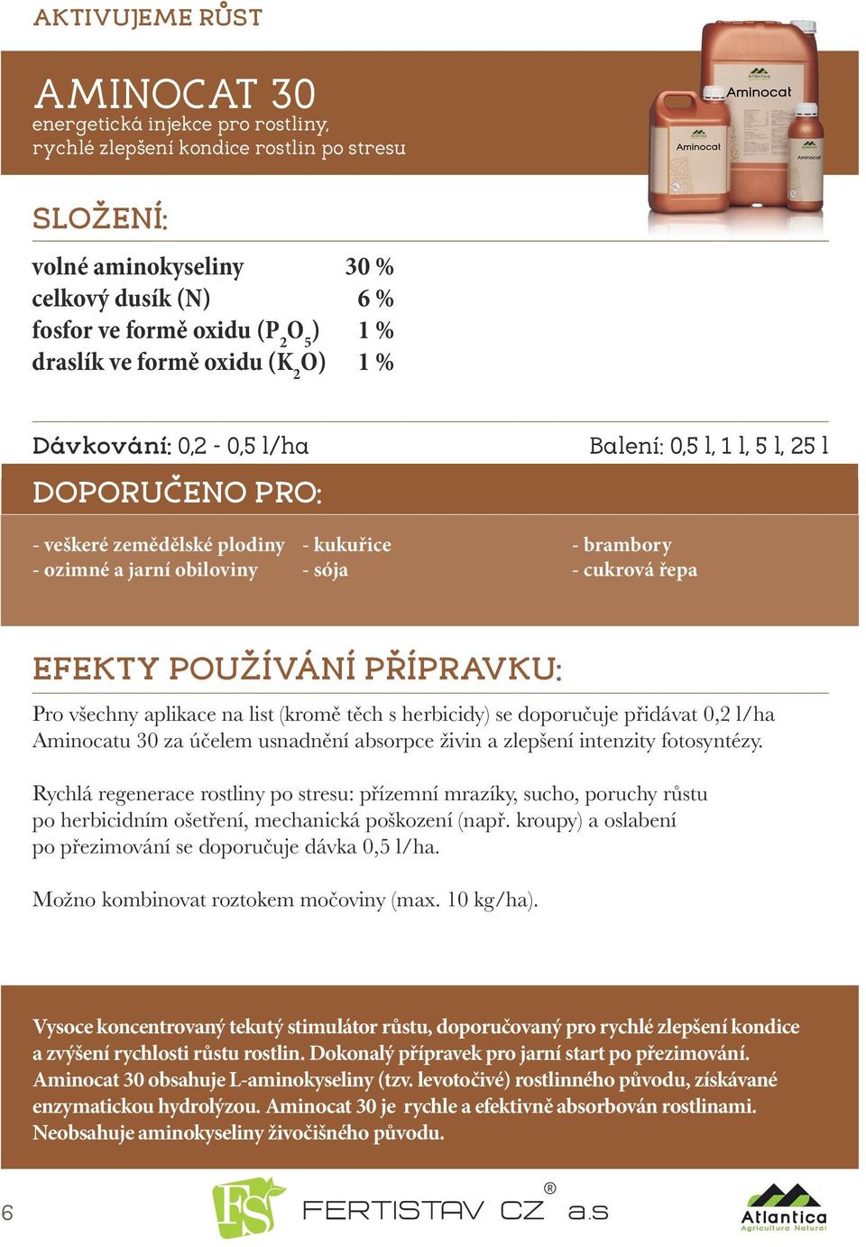 na list (kromě těch s herbicidy) se doporučuje přidávat 0,2 l/ha Aminocatu 30 za účelem usnadnění absorpce živin a zlepšení intenzity fotosyntézy.