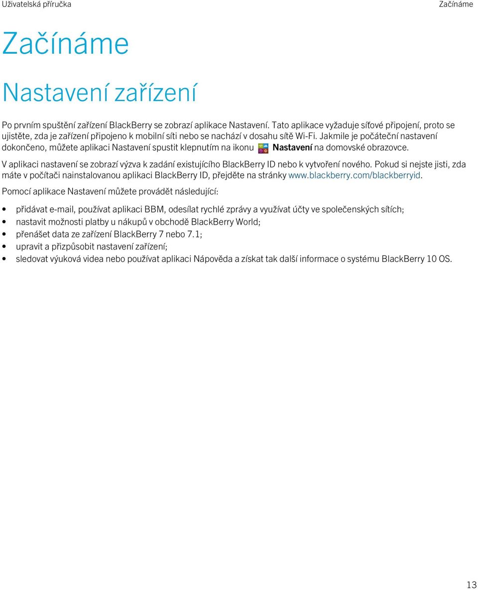 Jakmile je počáteční nastavení dokončeno, můžete aplikaci Nastavení spustit klepnutím na ikonu Nastavení na domovské obrazovce.