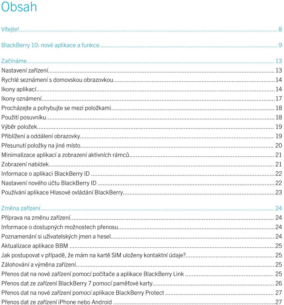 .. 20 Minimalizace aplikací a zobrazení aktivních rámců... 21 Zobrazení nabídek... 21 Informace o aplikaci BlackBerry ID...22 Nastavení nového účtu BlackBerry ID.