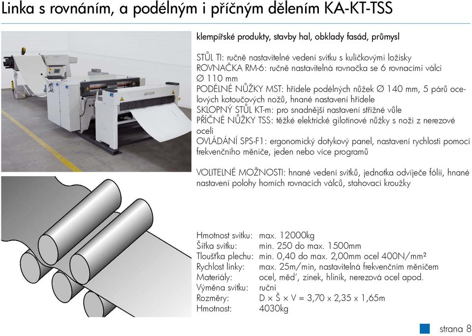 nastavení střižné vůle PŘÍČNÉ NŮŽKY TSS: těžké elektrické gilotinové nůžky s noži z nerezové oceli OVLÁDÁNÍ SPS-F1: ergonomický dotykový panel, nastavení rychlosti pomocí frekvenčního měniče, jeden