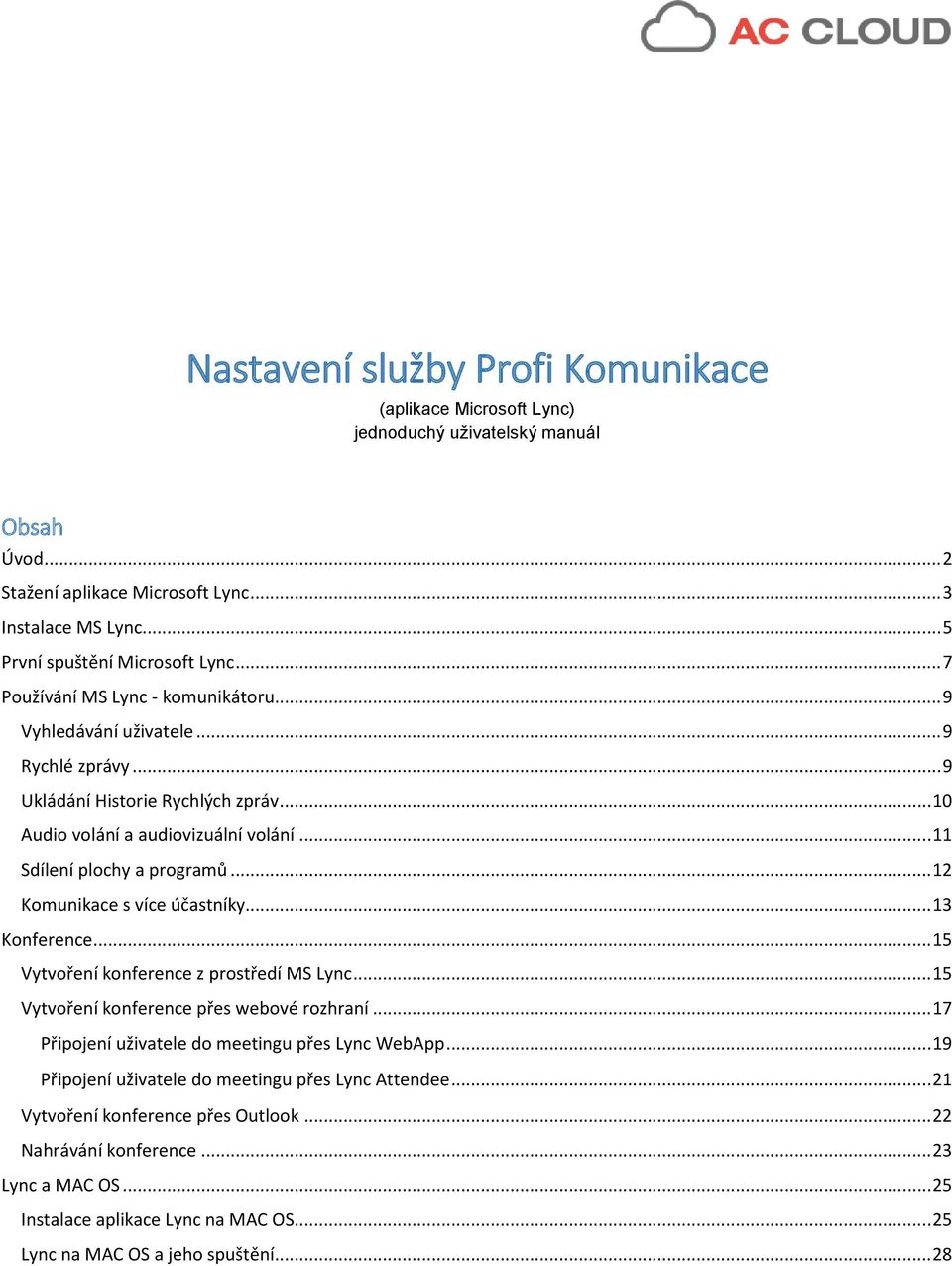 .. 12 Komunikace s více účastníky... 13 Konference... 15 Vytvoření konference z prostředí MS Lync... 15 Vytvoření konference přes webové rozhraní... 17 Připojení uživatele do meetingu přes Lync WebApp.