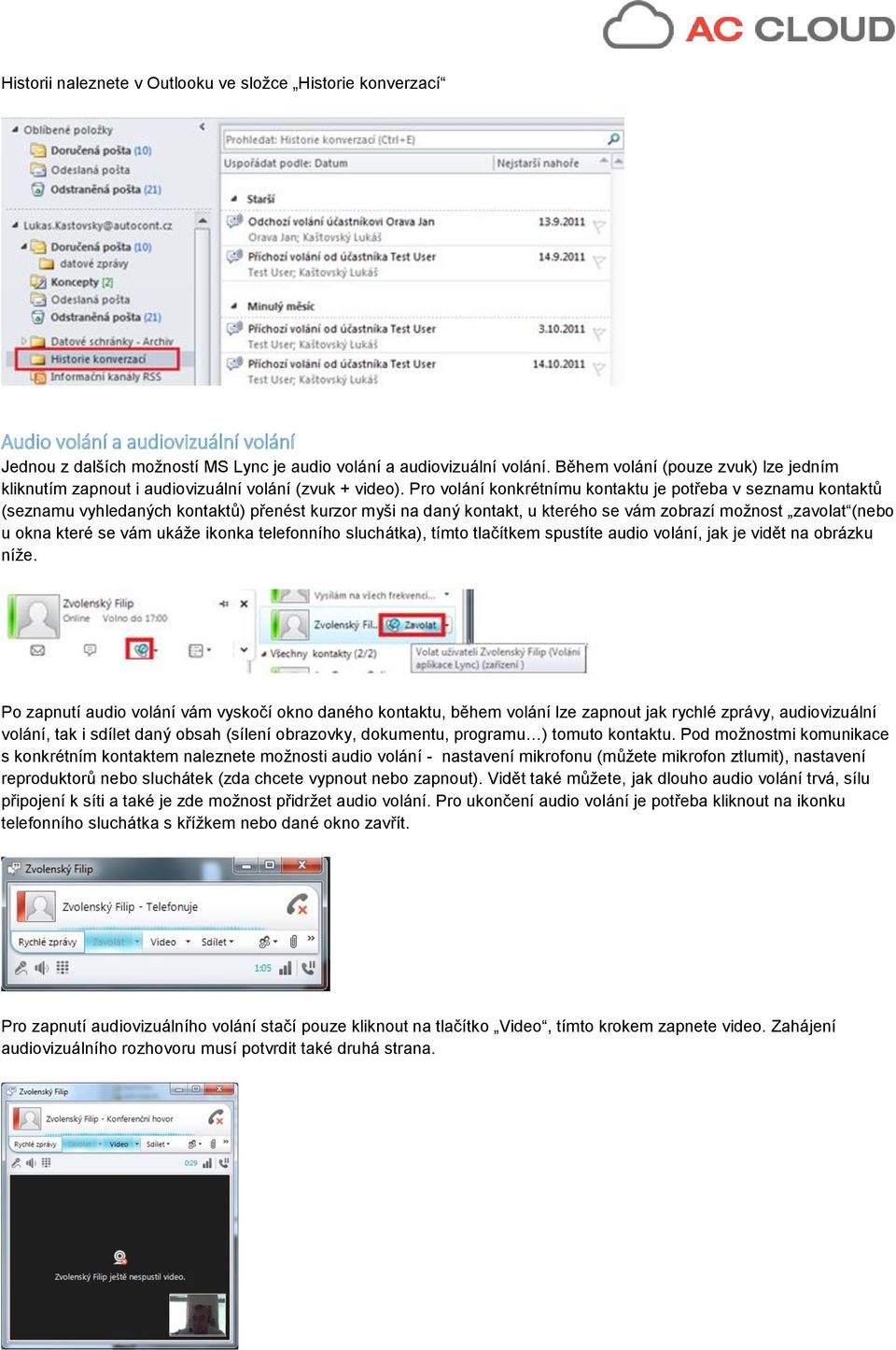 Pro volání konkrétnímu kontaktu je potřeba v seznamu kontaktů (seznamu vyhledaných kontaktů) přenést kurzor myši na daný kontakt, u kterého se vám zobrazí možnost zavolat (nebo u okna které se vám