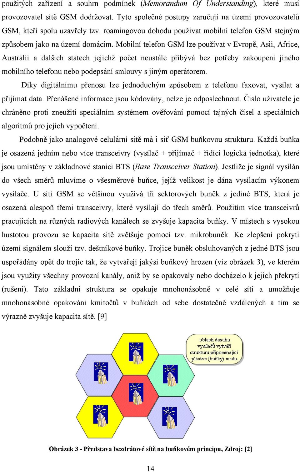 Mobilní telefon GSM lze používat v Evropě, Asii, Africe, Austrálii a dalších státech jejichž počet neustále přibývá bez potřeby zakoupení jiného mobilního telefonu nebo podepsání smlouvy s jiným