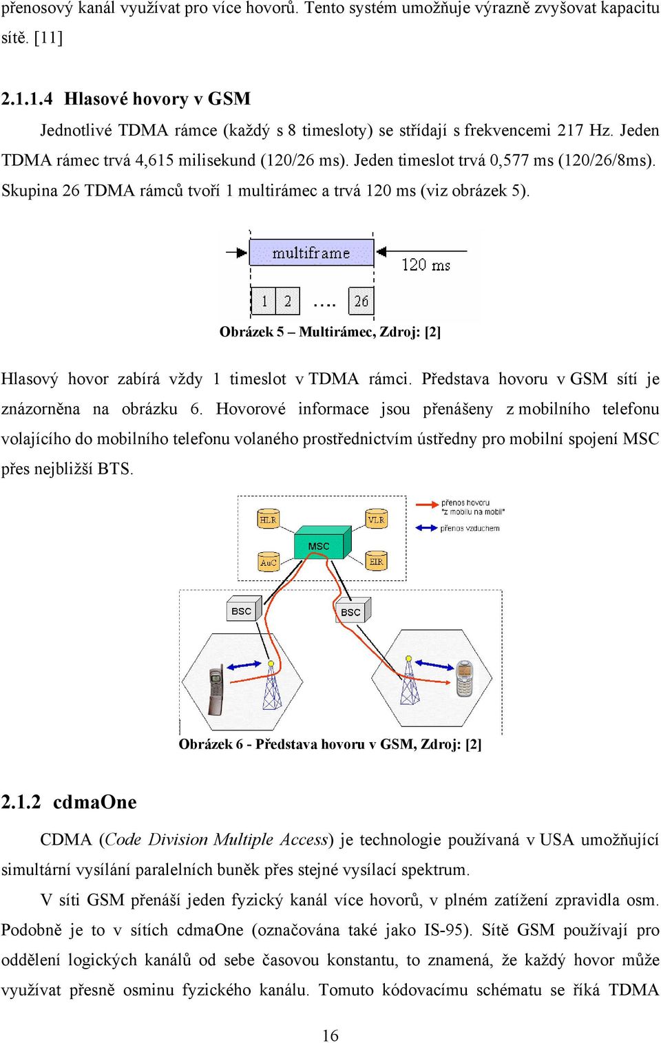 Obrázek 5 Multirámec, Zdroj: [2] Hlasový hovor zabírá vždy 1 timeslot v TDMA rámci. Představa hovoru v GSM sítí je znázorněna na obrázku 6.