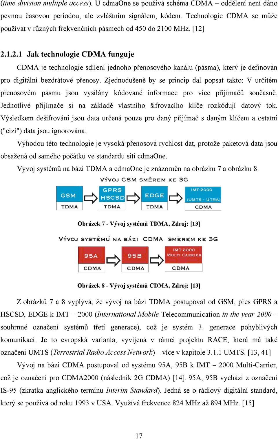 00 MHz. [12] 2.1.2.1 Jak technologie CDMA funguje CDMA je technologie sdílení jednoho přenosového kanálu (pásma), který je definován pro digitální bezdrátové přenosy.