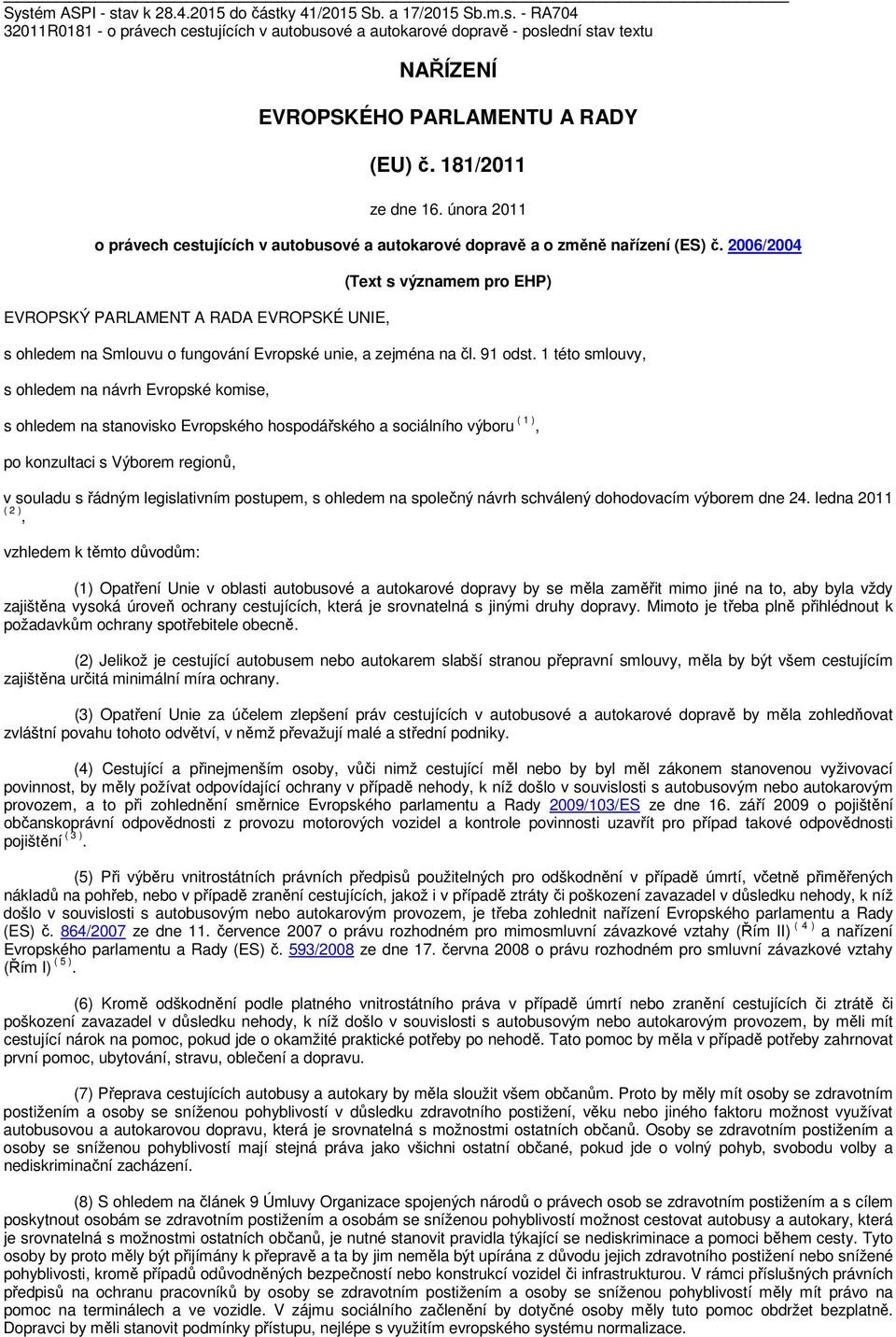 2006/2004 EVROPSKÝ PARLAMENT A RADA EVROPSKÉ UNIE, (Text s významem pro EHP) s ohledem na Smlouvu o fungování Evropské unie, a zejména na čl. 91 odst.