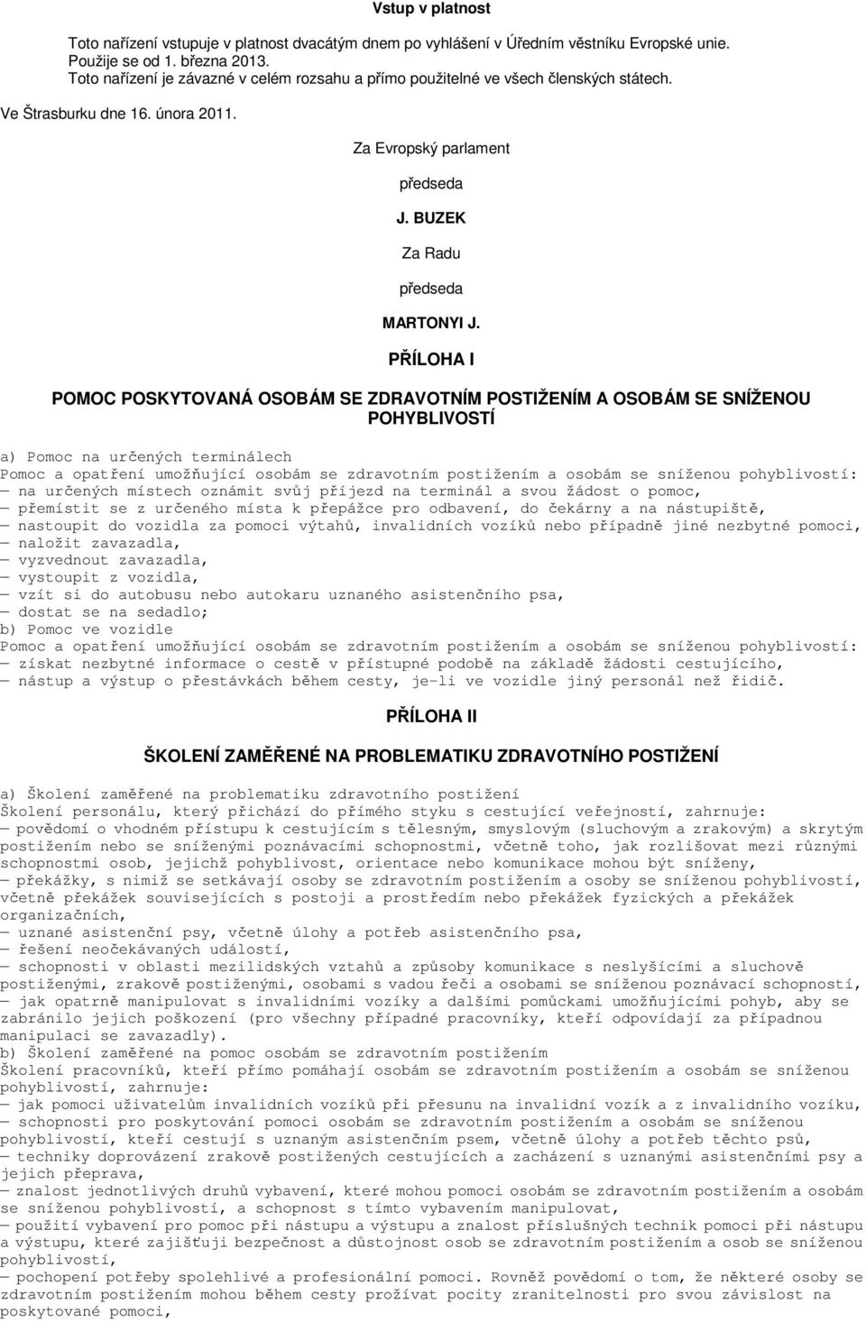 PŘÍLOHA I POMOC POSKYTOVANÁ OSOBÁM SE ZDRAVOTNÍM POSTIŽENÍM A OSOBÁM SE SNÍŽENOU POHYBLIVOSTÍ a) Pomoc na určených terminálech Pomoc a opatření umožňující osobám se zdravotním postižením a osobám se