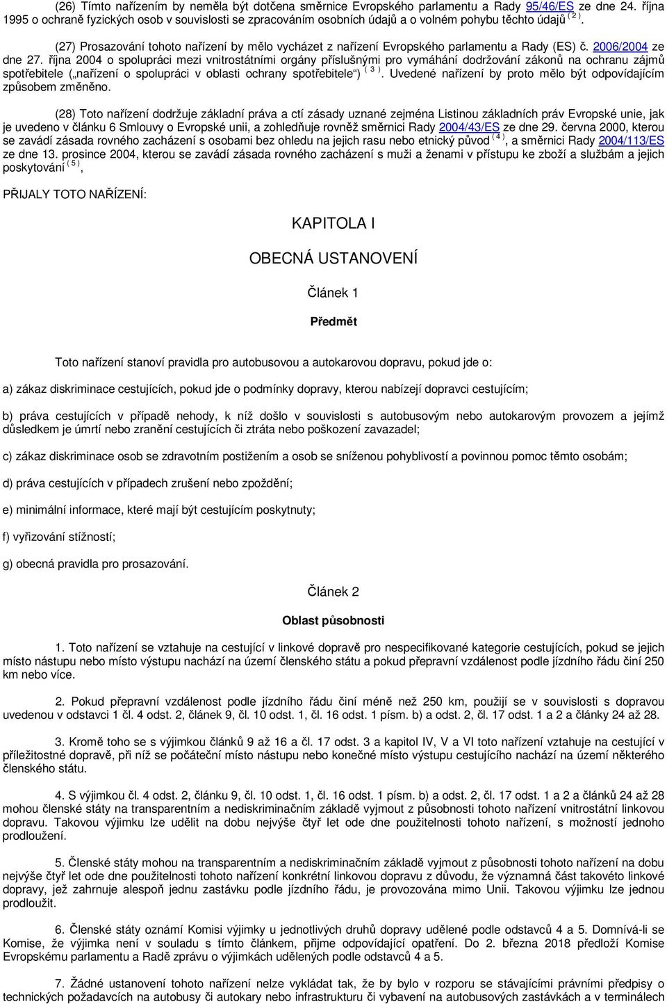 (27) Prosazování tohoto nařízení by mělo vycházet z nařízení Evropského parlamentu a Rady (ES) č. 2006/2004 ze dne 27.