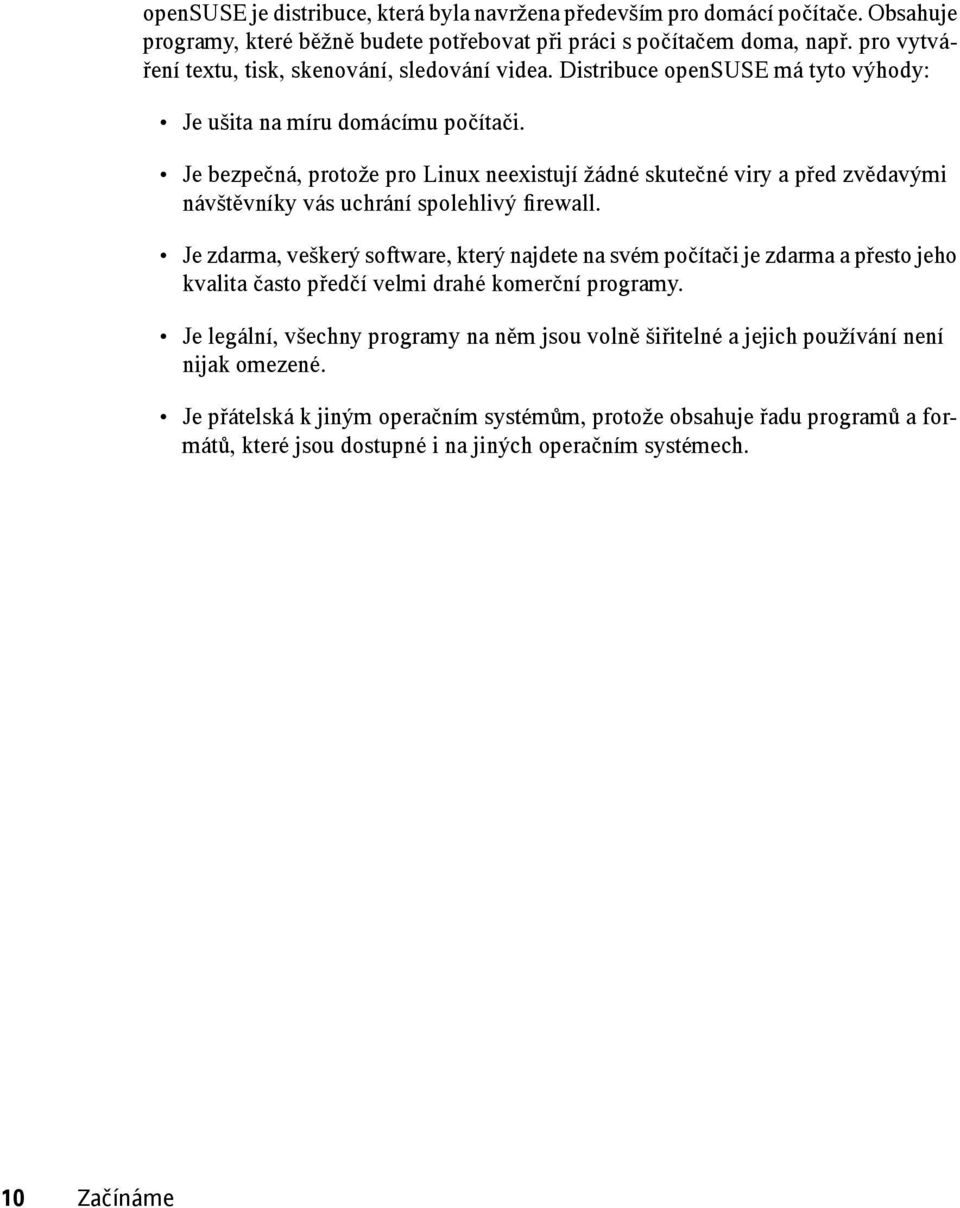 Je bezpečná, protože pro Linux neexistují žádné skutečné viry a před zvědavými návštěvníky vás uchrání spolehlivý firewall.