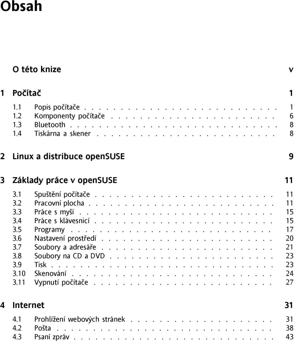 .......................... 15 3.4 Práce s klávesnicí......................... 15 3.5 Programy............................ 17 3.6 Nastavení prostředí........................ 20 3.7 Soubory a adresáře.