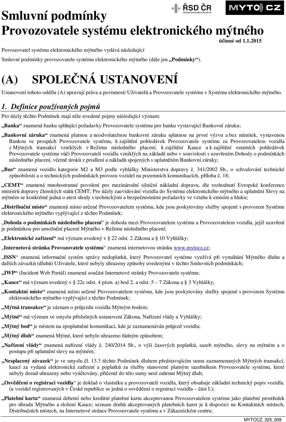 (A) SPOLEČNÁ USTANOVENÍ Ustanovení tohoto oddílu (A) upravují práva a povinnosti Uživatelů a Provozovatele systému v Systému elektronického mýtného. 1.