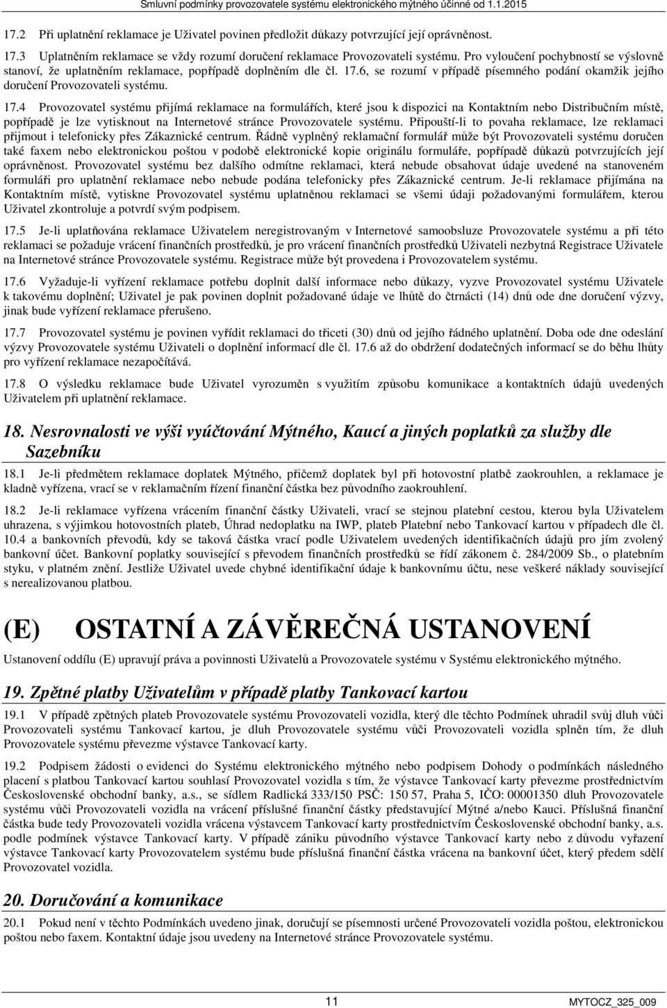 6, se rozumí v případě písemného podání okamžik jejího doručení Provozovateli systému. 17.