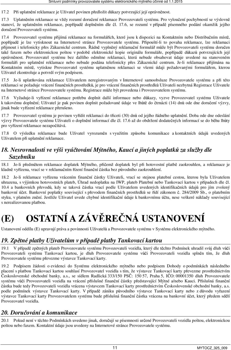 6, se rozumí v případě písemného podání okamžik jejího doručení Provozovateli systému. 17.