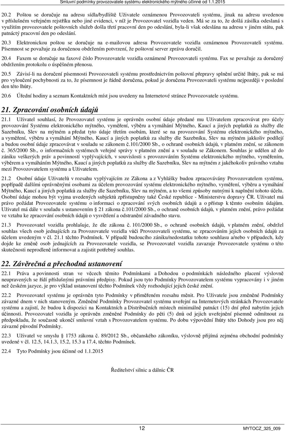 Má se za to, že došlá zásilka odeslaná s využitím provozovatele poštovních služeb došla třetí pracovní den po odeslání, byla-li však odeslána na adresu v jiném státu, pak patnáctý pracovní den po