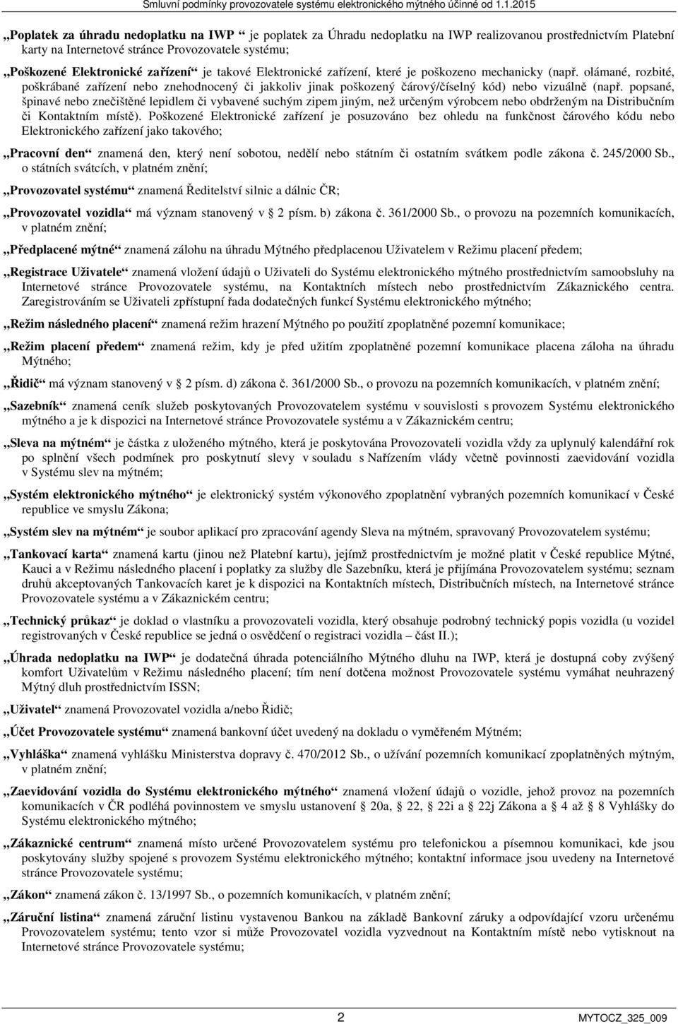 popsané, špinavé nebo znečištěné lepidlem či vybavené suchým zipem jiným, než určeným výrobcem nebo obdrženým na Distribučním či Kontaktním místě).