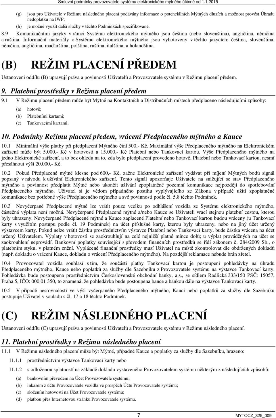 Informační materiály o Systému elektronického mýtného jsou vyhotoveny v těchto jazycích: čeština, slovenština, němčina, angličtina, maďarština, polština, ruština, italština, a holandština.