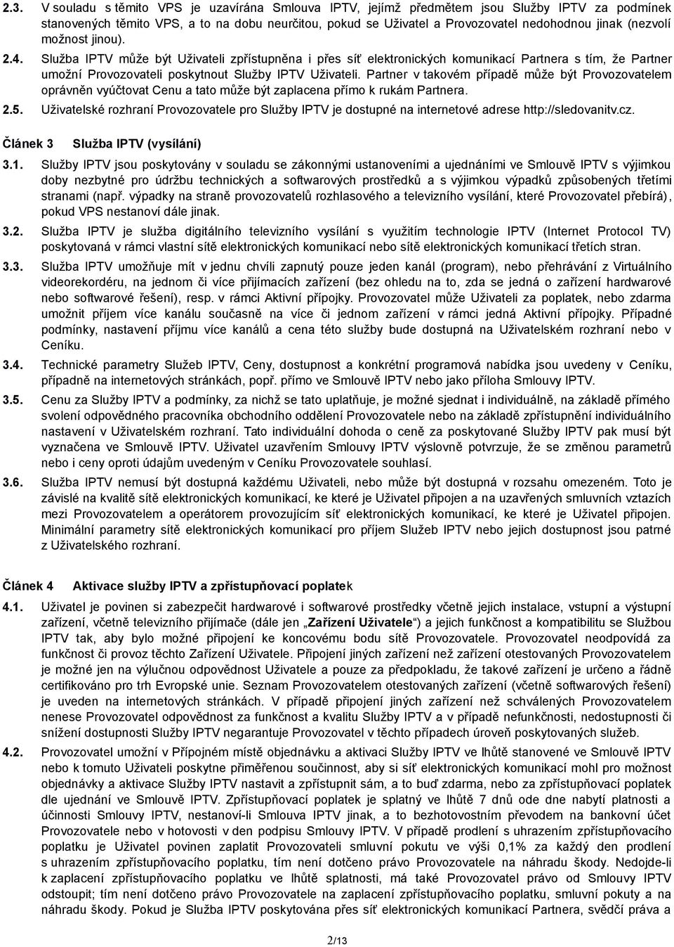 Partner v takovém případě může být Provozovatelem oprávněn vyúčtovat Cenu a tato může být zaplacena přímo k rukám Partnera. 2.5.