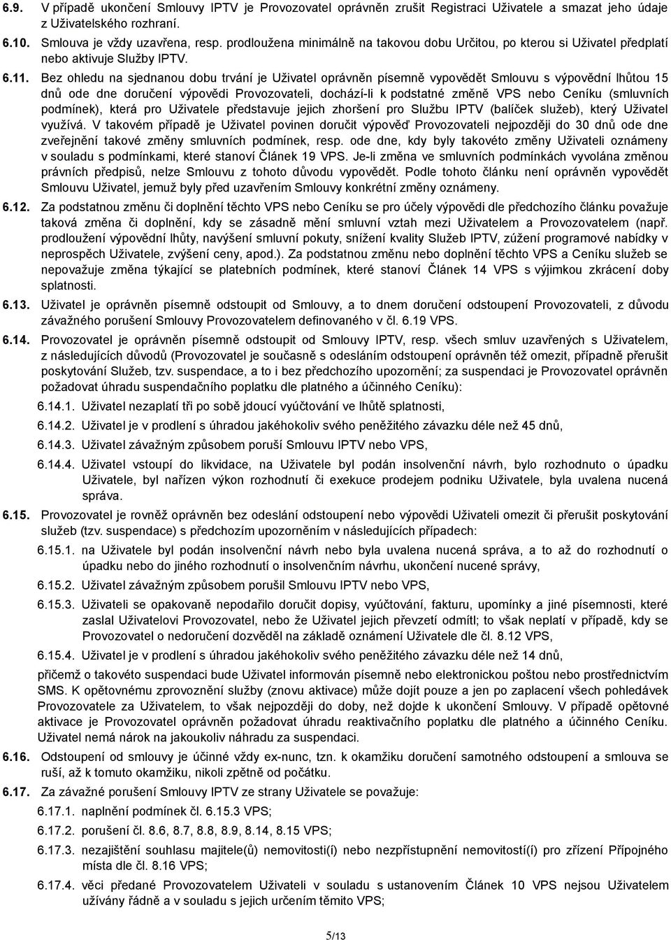 Bez ohledu na sjednanou dobu trvání je Uživatel oprávněn písemně vypovědět Smlouvu s výpovědní lhůtou 15 dnů ode dne doručení výpovědi Provozovateli, dochází-li k podstatné změně VPS nebo Ceníku