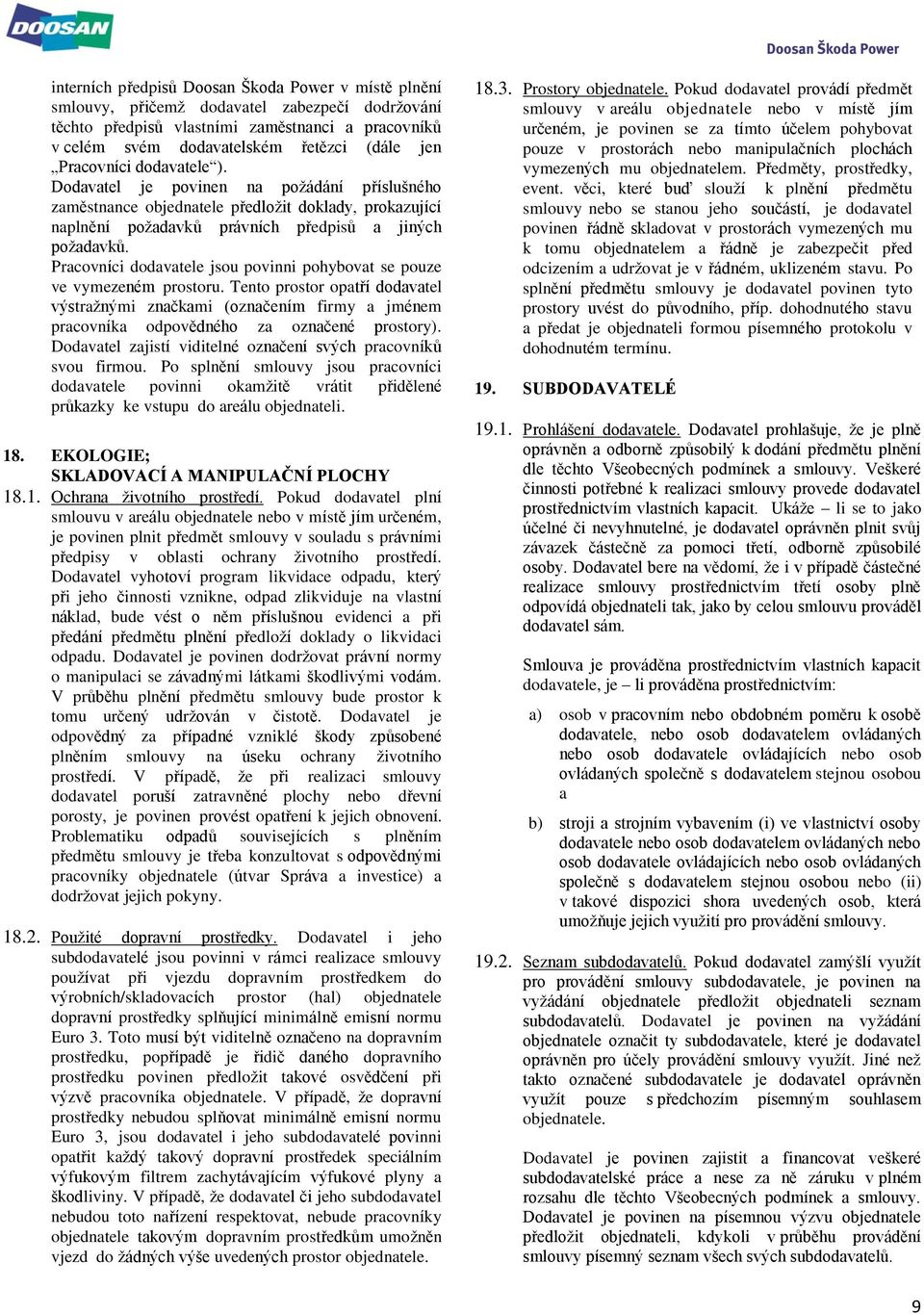 Pracovníci dodavatele jsou povinni pohybovat se pouze ve vymezeném prostoru. Tento prostor opatří dodavatel výstražnými značkami (označením firmy a jménem pracovníka odpovědného za označené prostory).