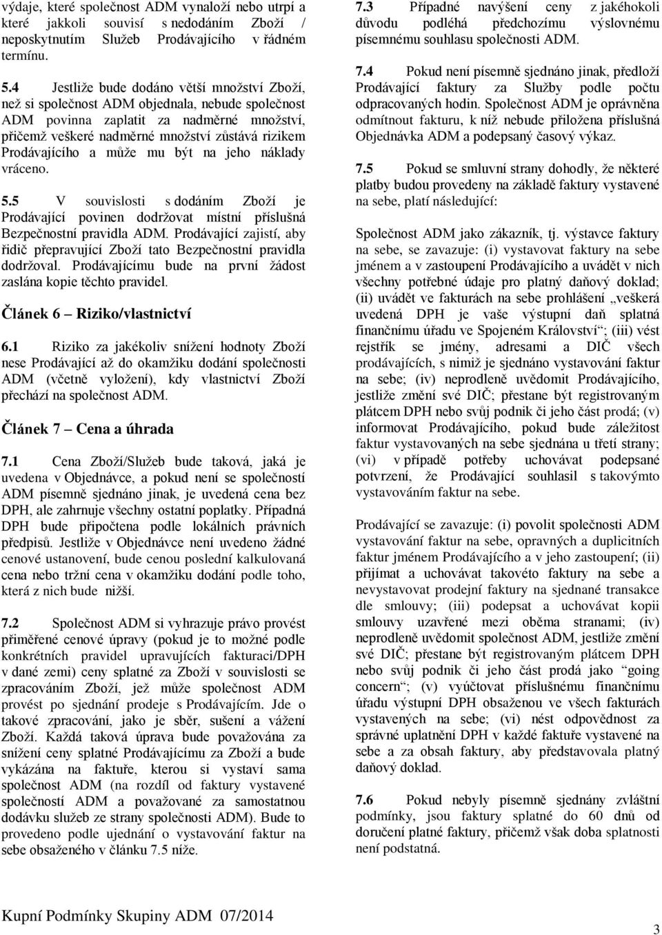 Prodávajícího a může mu být na jeho náklady vráceno. 5.5 V souvislosti s dodáním Zboží je Prodávající povinen dodržovat místní příslušná Bezpečnostní pravidla ADM.