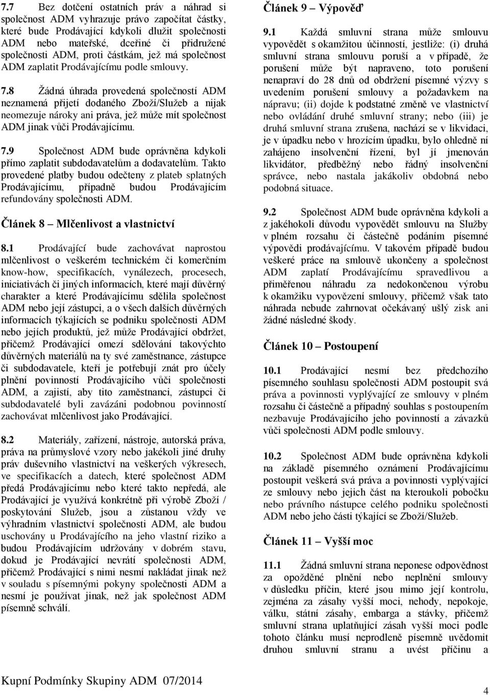 8 Žádná úhrada provedená společností ADM neznamená přijetí dodaného Zboží/Služeb a nijak neomezuje nároky ani práva, jež může mít společnost ADM jinak vůči Prodávajícímu. 7.