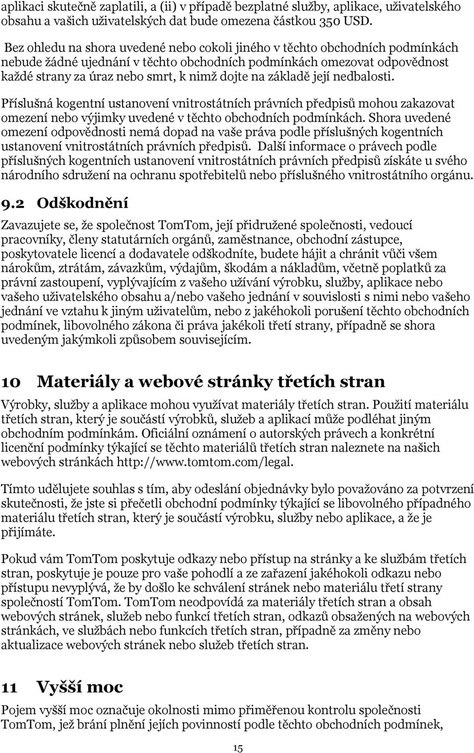 základě její nedbalosti. Příslušná kogentní ustanovení vnitrostátních právních předpisů mohou zakazovat omezení nebo výjimky uvedené v těchto obchodních podmínkách.