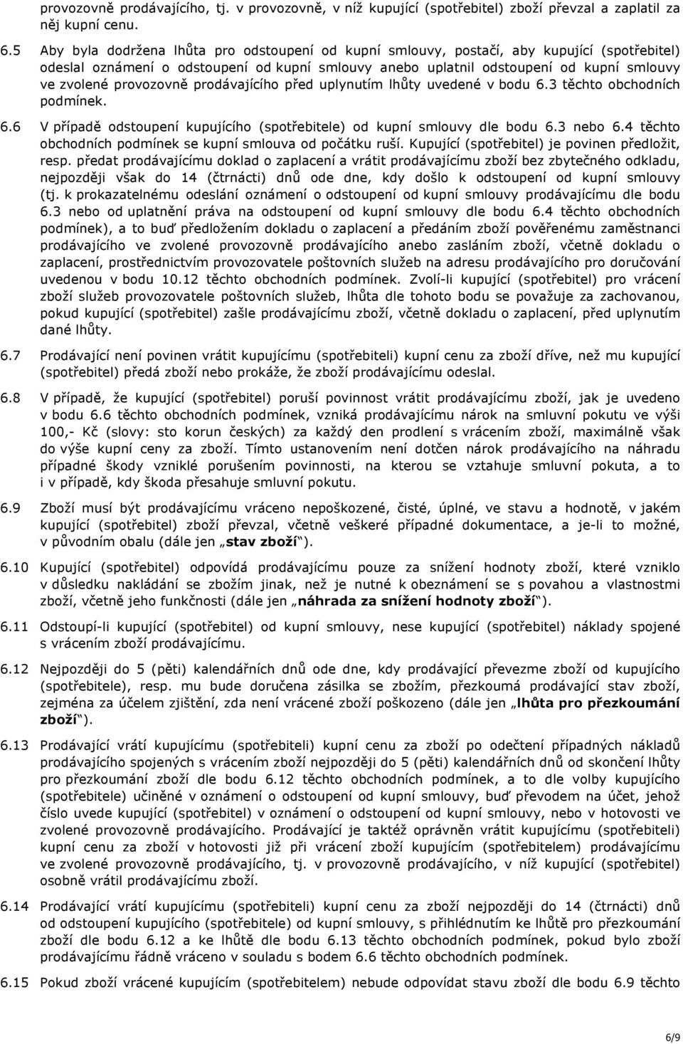 provozovně prodávajícího před uplynutím lhůty uvedené v bodu 6.3 těchto obchodních podmínek. 6.6 V případě odstoupení kupujícího (spotřebitele) od kupní smlouvy dle bodu 6.3 nebo 6.