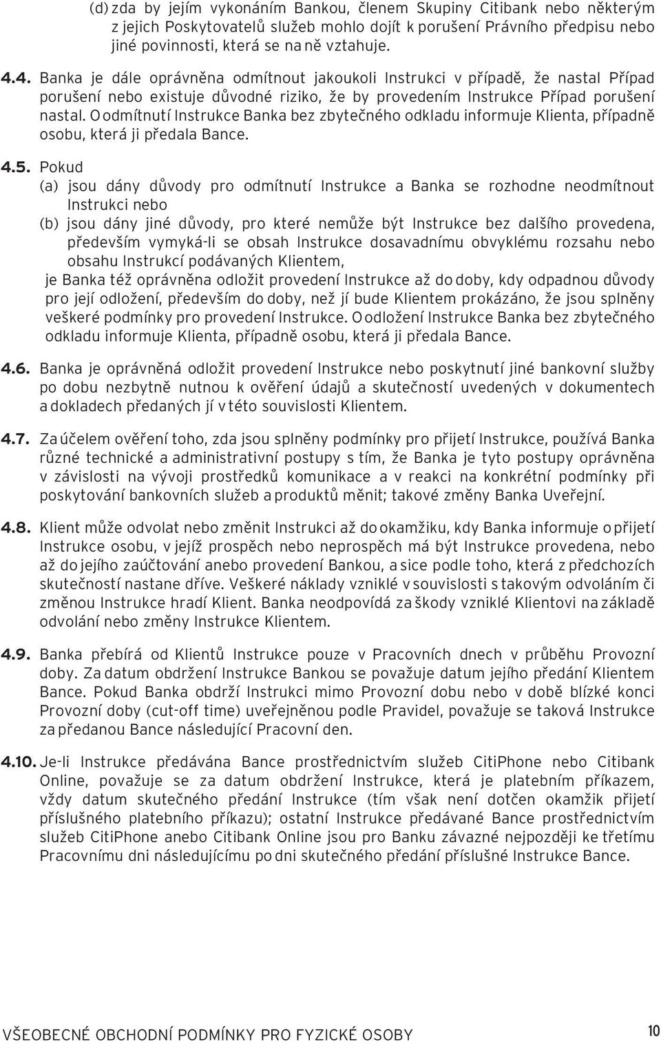 O odmítnutí Instrukce Banka bez zbytečného odkladu informuje Klienta, případně osobu, která ji předala Bance. 4.5.