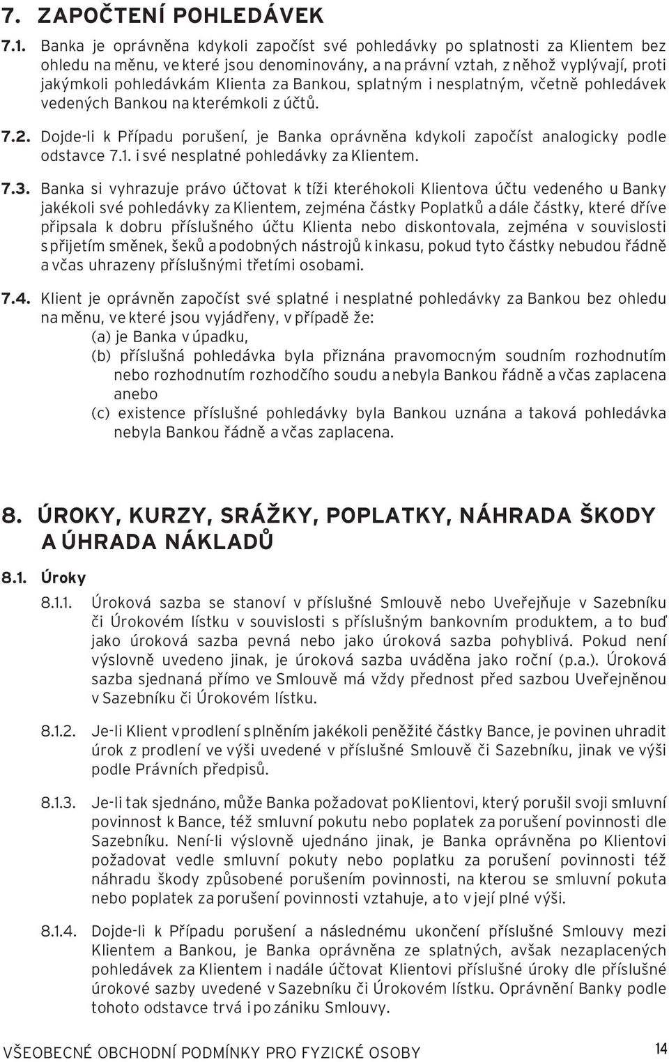 za Bankou, splatným i nesplatným, včetně pohledávek vedených Bankou na kterémkoli z účtů. 7.2. Dojde-li k Případu porušení, je Banka oprávněna kdykoli započíst analogicky podle odstavce 7.1.