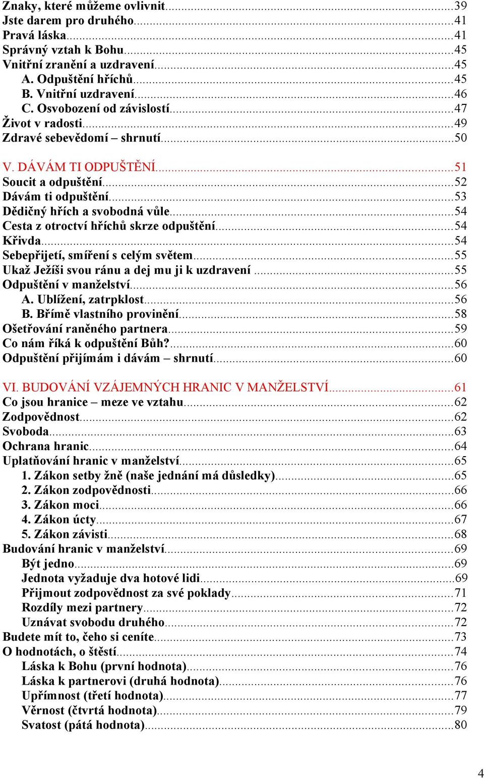 ..54 Cesta z otroctví hříchů skrze odpuštění...54 Křivda...54 Sebepřijetí, smíření s celým světem...55 Ukaž Ježíši svou ránu a dej mu ji k uzdravení...55 Odpuštění v manželství...56 A.