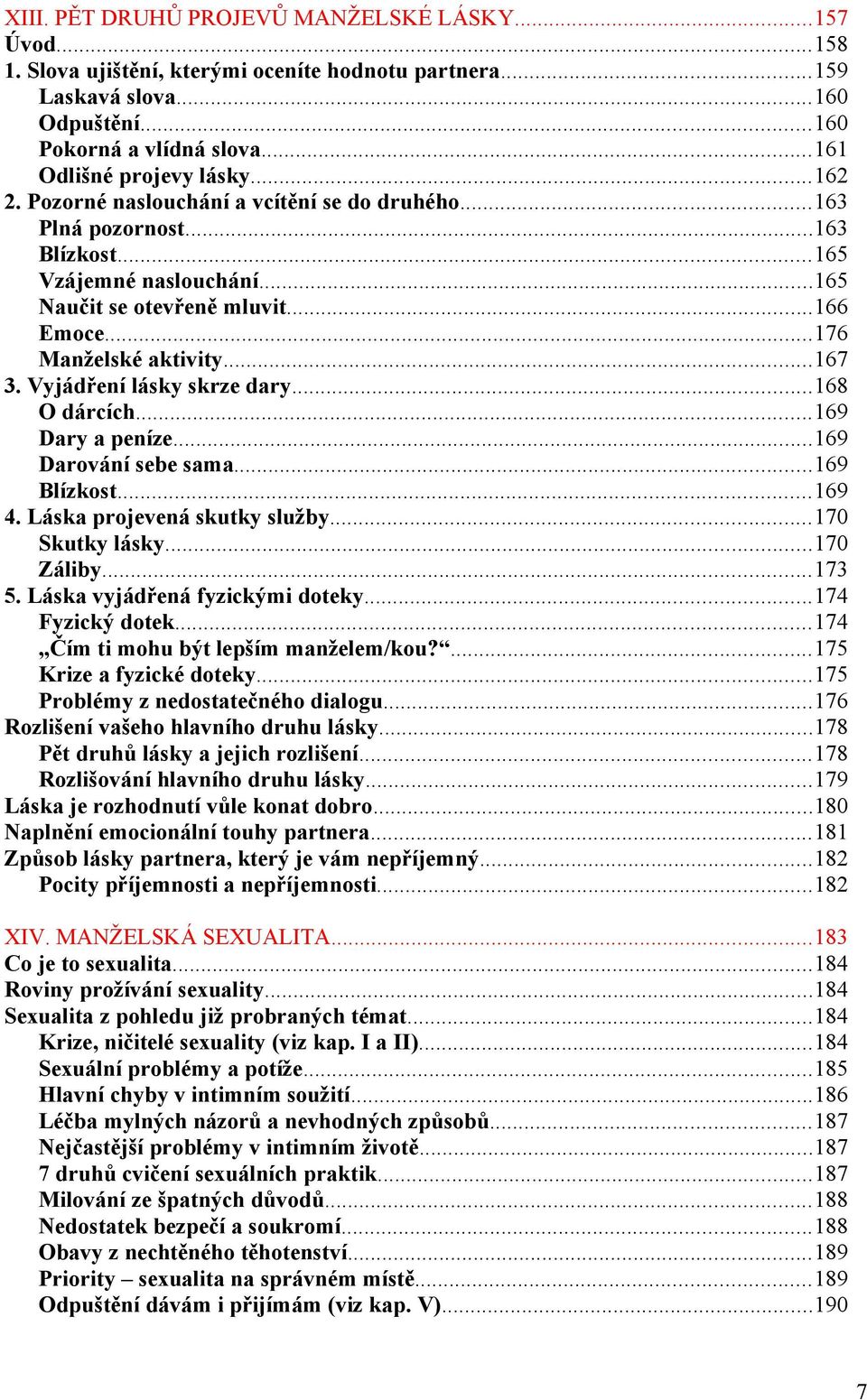 Vyjádření lásky skrze dary...168 O dárcích...169 Dary a peníze...169 Darování sebe sama...169 Blízkost...169 4. Láska projevená skutky služby...170 Skutky lásky...170 Záliby...173 5.