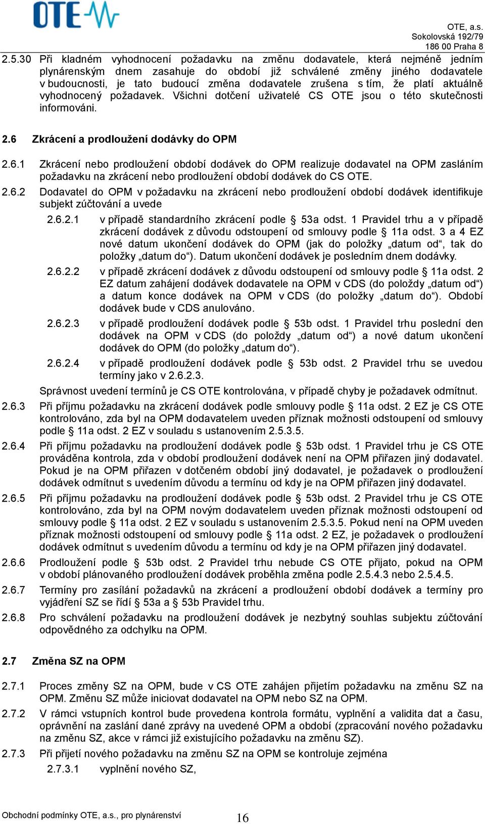 Zkrácení a prodlouţení dodávky do OPM 2.6.1 Zkrácení nebo prodloužení období dodávek do OPM realizuje dodavatel na OPM zasláním požadavku na zkrácení nebo prodloužení období dodávek do CS OTE. 2.6.2 Dodavatel do OPM v požadavku na zkrácení nebo prodloužení období dodávek identifikuje subjekt zúčtování a uvede 2.