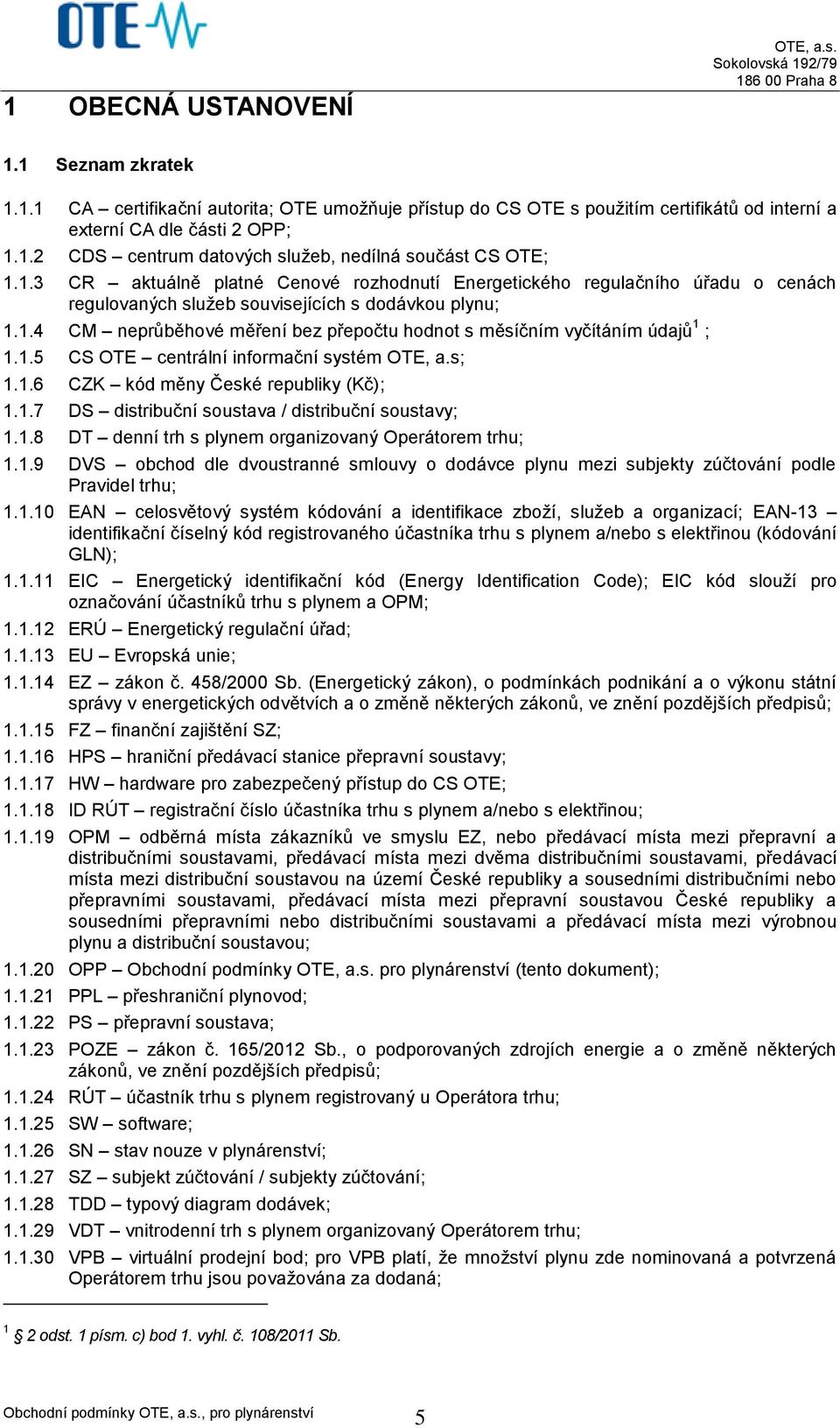 1.5 CS OTE centrální informační systém OTE, a.s; 1.1.6 CZK kód měny České republiky (Kč); 1.1.7 DS distribuční soustava / distribuční soustavy; 1.1.8 DT denní trh s plynem organizovaný Operátorem trhu; 1.