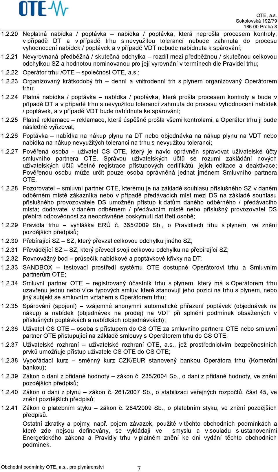 21 Nevyrovnaná předběžná / skutečná odchylka rozdíl mezi předběžnou / skutečnou celkovou odchylkou SZ a hodnotou nominovanou pro její vyrovnání v termínech dle Pravidel trhu; 1.2.22 Operátor trhu /OTE společnost OTE, a.