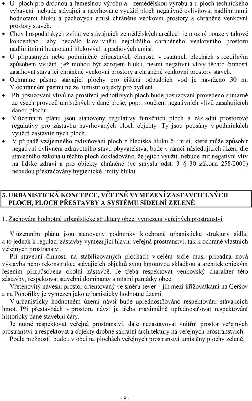 Chov hospodářských zvířat ve stávajících zemědělských areálech je možný pouze v takové koncentraci, aby nedošlo k ovlivnění nejbližšího chráněného venkovního prostoru nadlimitními hodnotami hlukových