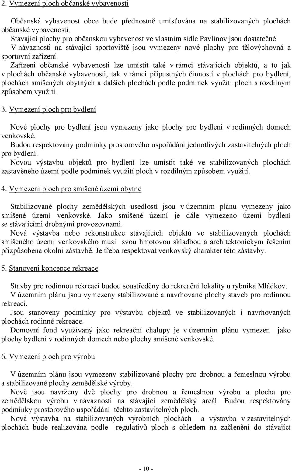 Zařízení občanské vybavenosti lze umístit také v rámci stávajících objektů, a to jak v plochách občanské vybavenosti, tak v rámci přípustných činností v plochách pro bydlení, plochách smíšených