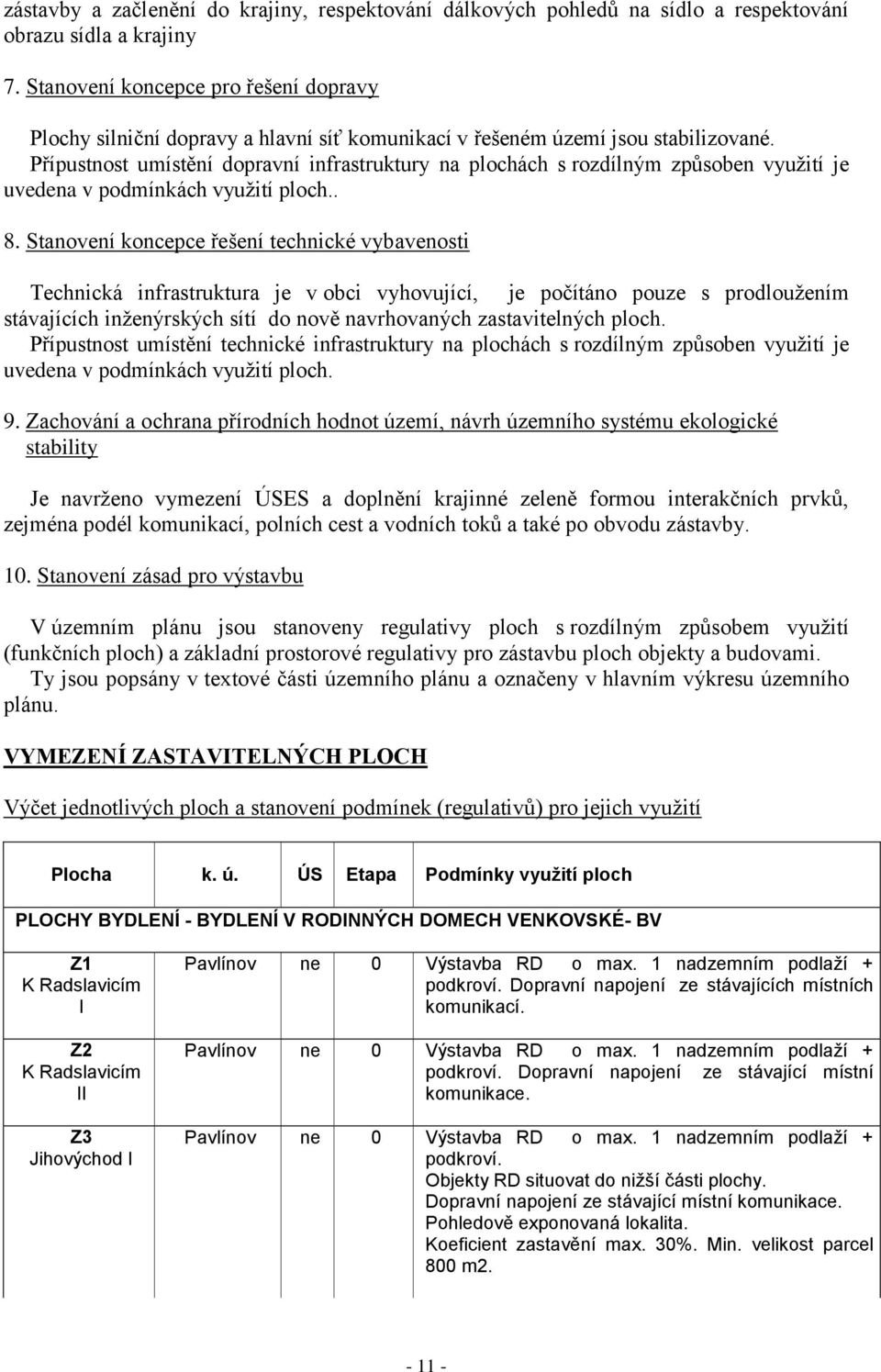 Přípustnost umístění dopravní infrastruktury na plochách s rozdílným způsoben využití je uvedena v podmínkách využití ploch.. 8.