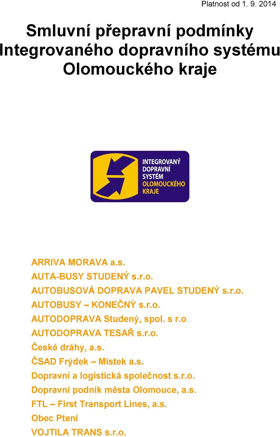 r.o. České dráhy, a.s. ČSAD Frýdek Místek a.s. Dopravní a logistická společnost s.r.o. Dopravní podnik města Olomouce, a.